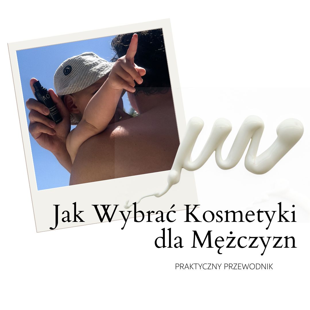 praktyczny przewodnik jak dobrać kosmetyki dla mężczyzn